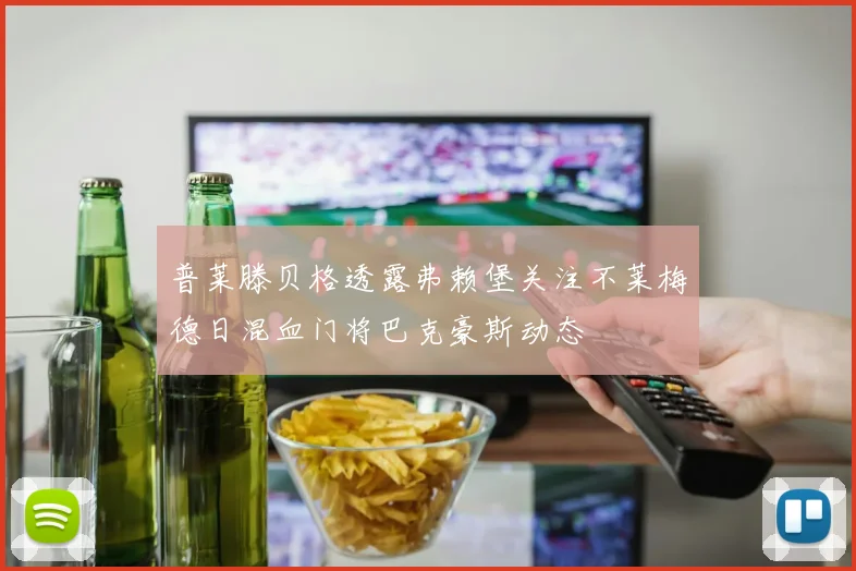 普莱滕贝格透露弗赖堡关注不莱梅德日混血门将巴克豪斯动态