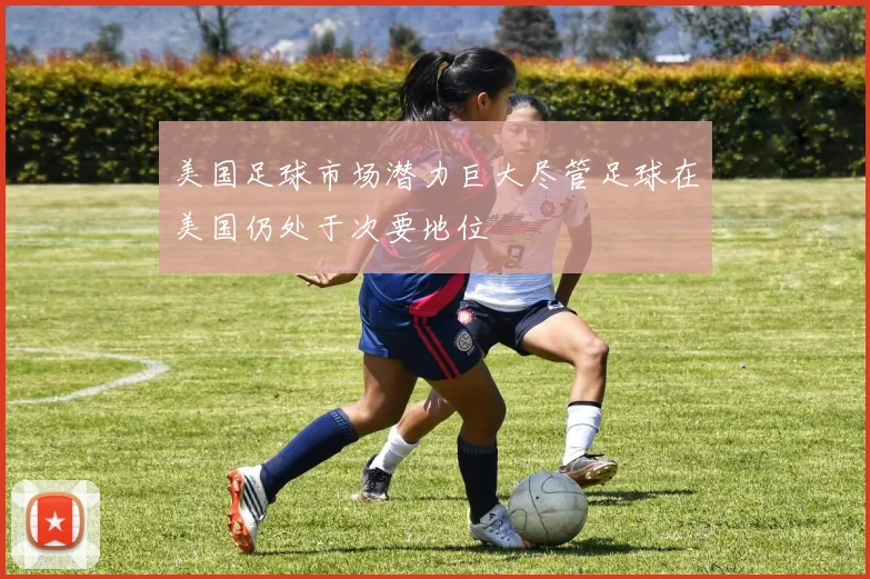 美国足球市场潜力巨大尽管足球在美国仍处于次要地位