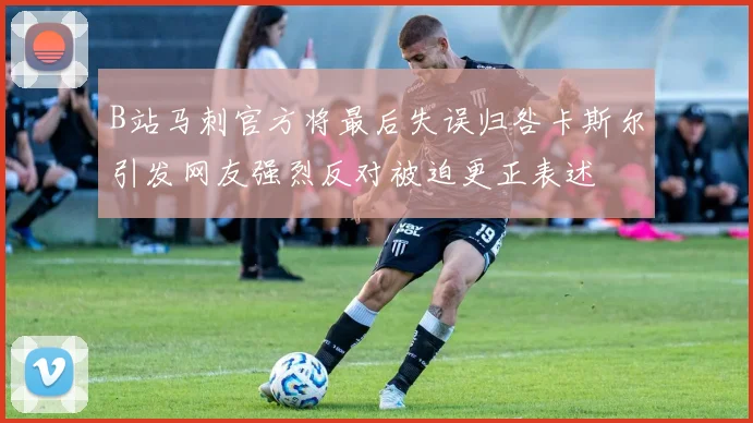 B站马刺官方将最后失误归咎卡斯尔引发网友强烈反对被迫更正表述